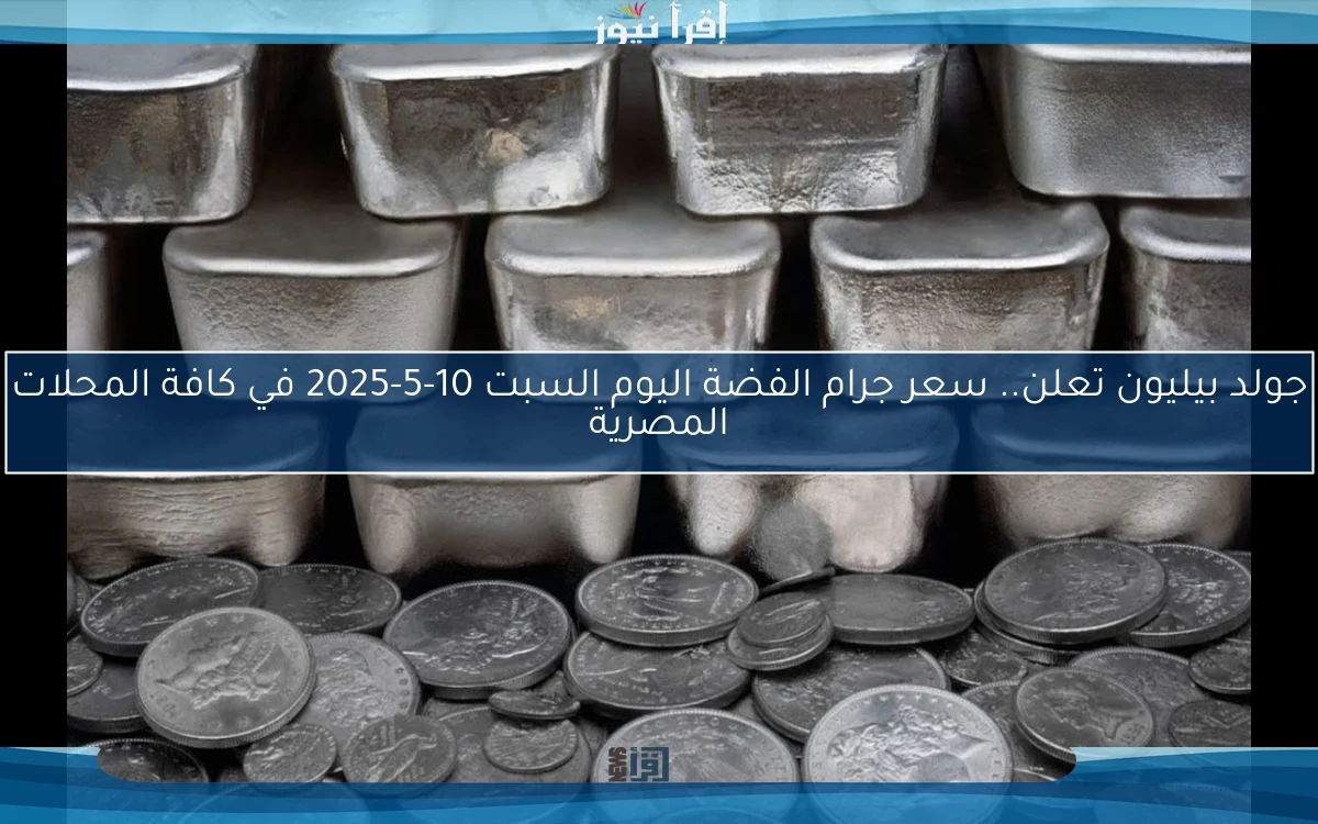 جولد بيليون تعلن.. سعر جرام الفضة اليوم السبت 10-5-2025 في كافة المحلات المصرية