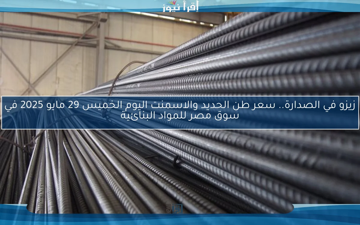 زيزو في الصدارة.. سعر طن الحديد والاسمنت اليوم الخميس 29 مايو 2025 في سوق مصر للمواد البنائية