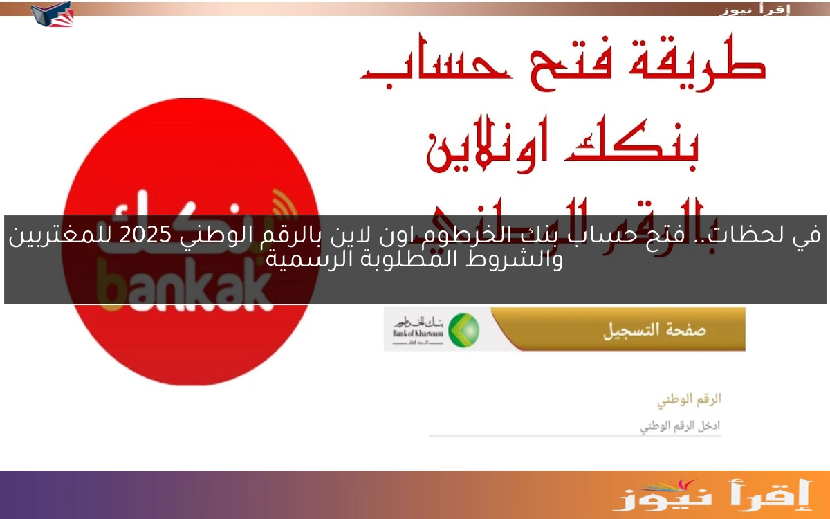 متاح في لحظات Bankak .. فتح حساب بنك الخرطوم اون لاين بالرقم الوطني 2025 للمغتربين والشروط المطلوبة الرسمية bankofkhartoum