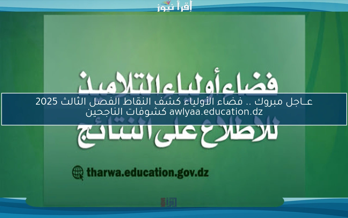 عـــاجل مبروك .. فضاء الأولياء كشف النقاط الفصل الثالث 2025 awlyaa.education.dz كشوفات الناجحين