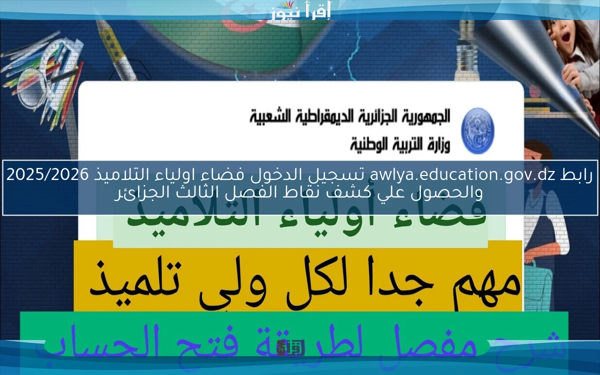 رابط awlya.education.gov.dz تسجيل الدخول فضاء اولياء التلاميذ 2025/2026 والحصول علي كشف نقاط الفصل الثالث الجزائر