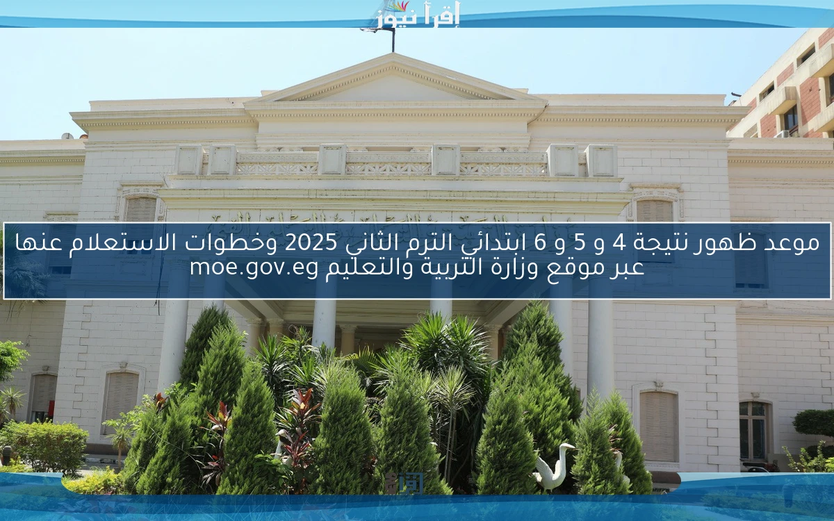 موعد ظهور نتيجة 4 و 5 و 6 ابتدائي الترم الثاني 2025 وخطوات الاستعلام عنها عبر موقع وزارة التربية والتعليم moe.gov.eg