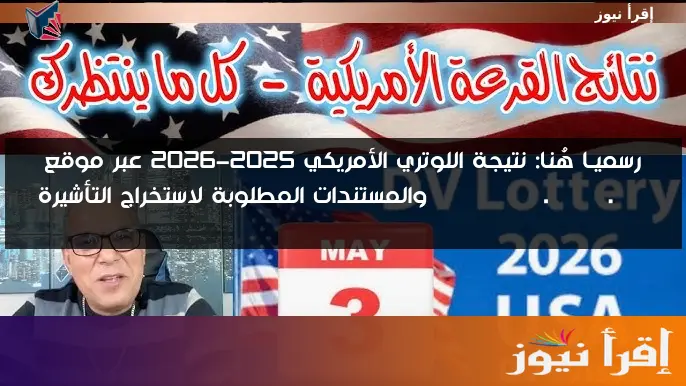 رسميـا هُنا: نتيجة اللوتري الأمريكي 2025-2026 عبر موقع dvprogram.state.gov والمستندات المطلوبة لاستخراج التأشيرة
