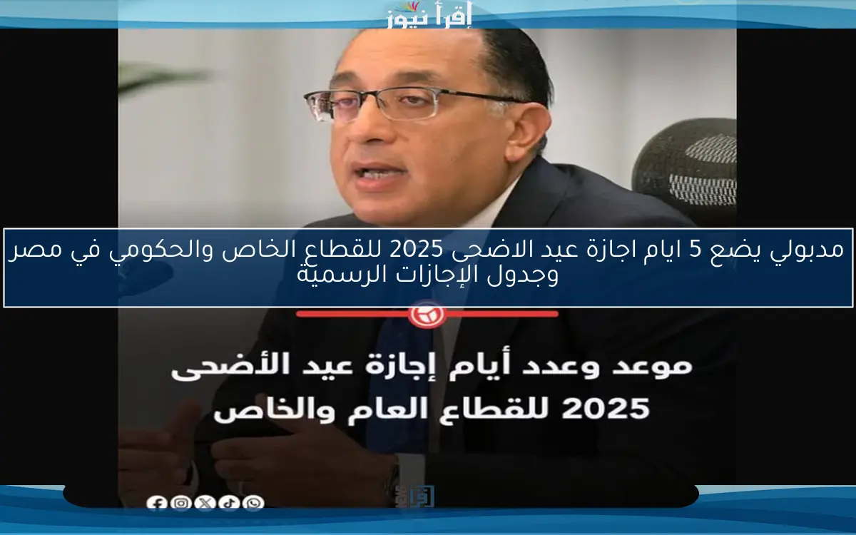 ‎مدبولي يضع 5 ايام اجازة عيد الاضحى 2025 للقطاع الخاص والحكومي في مصر وجدول الإجازات الرسمية