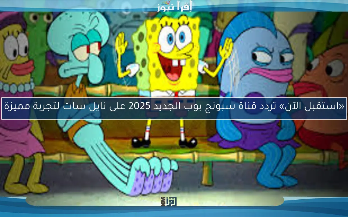 «استقبل الآن» تردد قناة سبونج بوب الجديد 2025 على نايل سات لتجربة مميزة