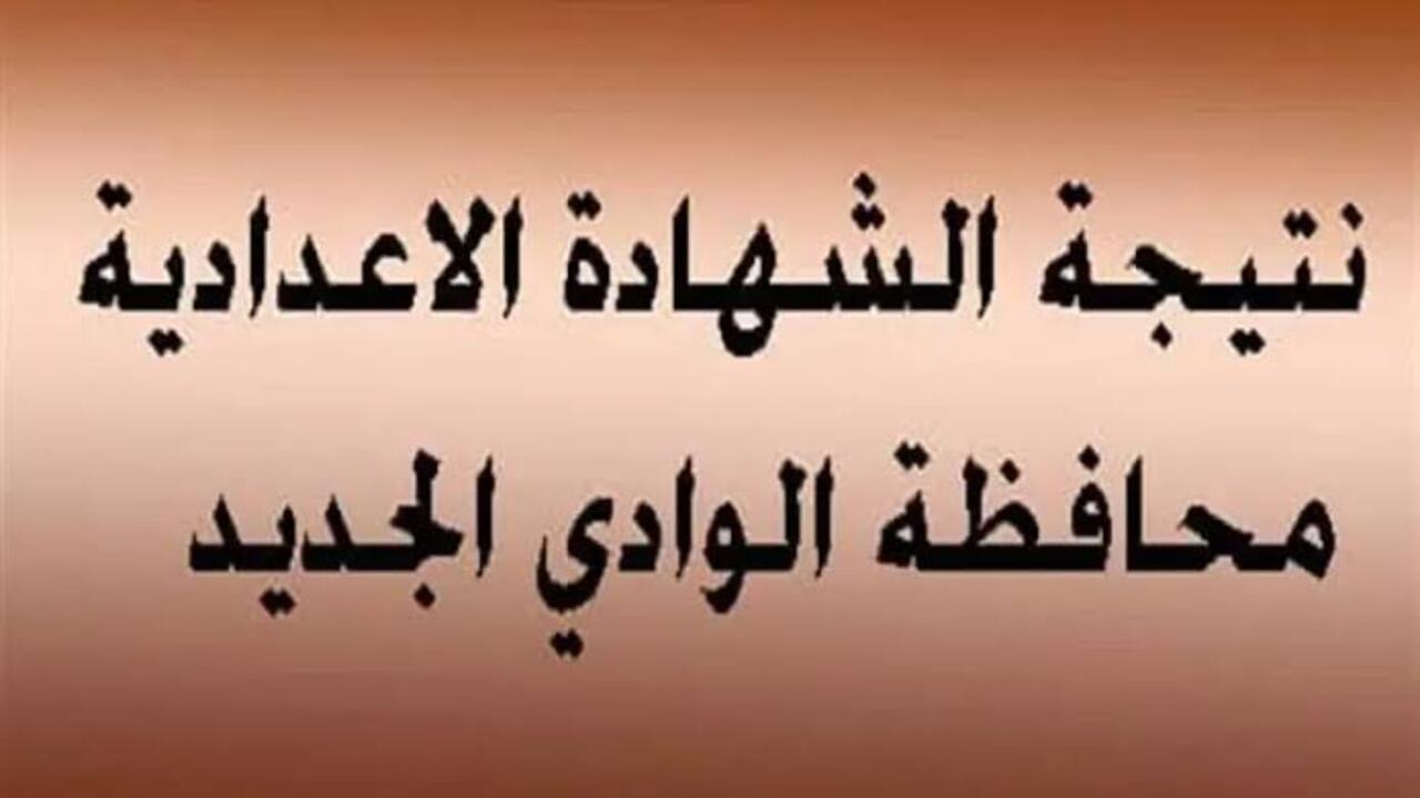 “عاجل “.. نتيجة الشهادة الإعدادية محافظة الوادي الجديد 2025 الترم الثاني برقم الجلوس ونسبة نجاح 90.1%