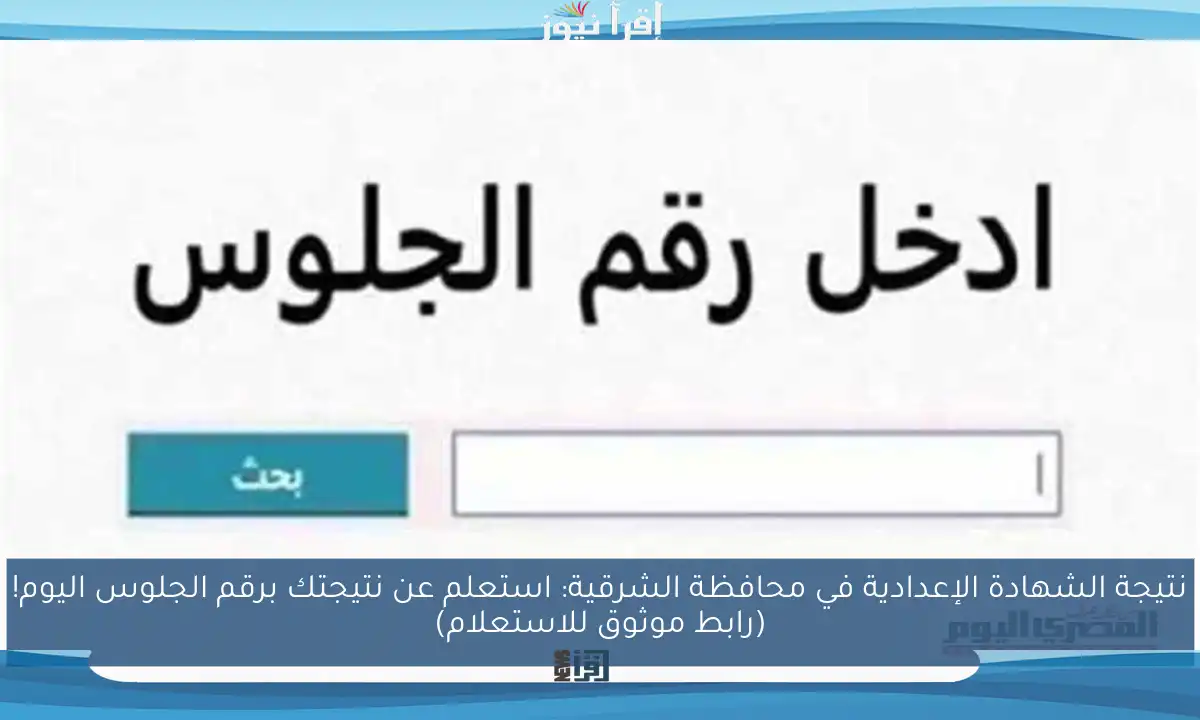نتيجة الشهادة الإعدادية في محافظة الشرقية: استعلم عن نتيجتك برقم الجلوس اليوم! (رابط موثوق للاستعلام)