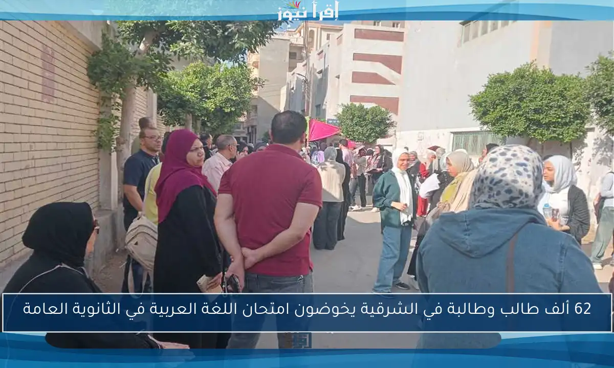 62 ألف طالب وطالبة في الشرقية يخوضون امتحان اللغة العربية في الثانوية العامة