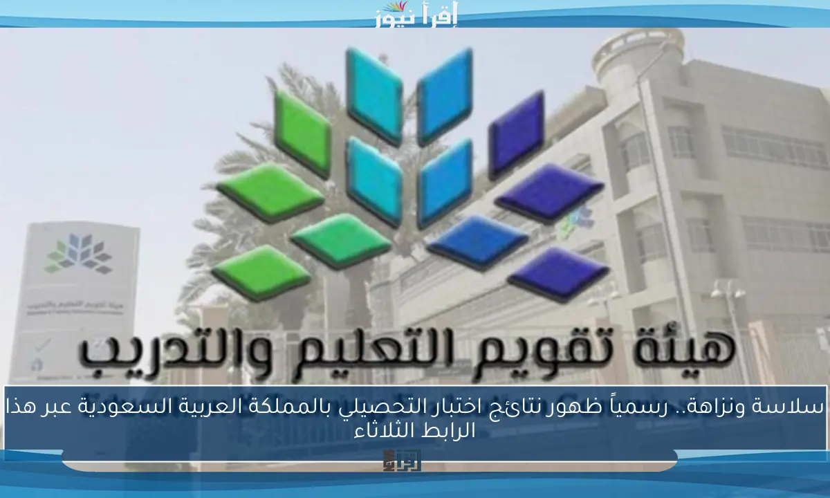 سلاسة ونزاهة.. رسمياً ظهور نتائج اختبار التحصيلي بالمملكة العربية السعودية عبر هذا الرابط الثلاثاء