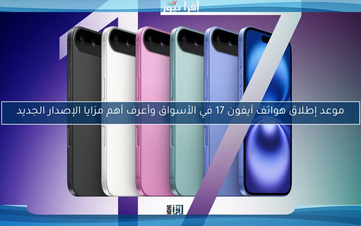 موعد إطلاق هواتف آيفون 17 في الأسواق وأعرف أهم مزايا الإصدار الجديد