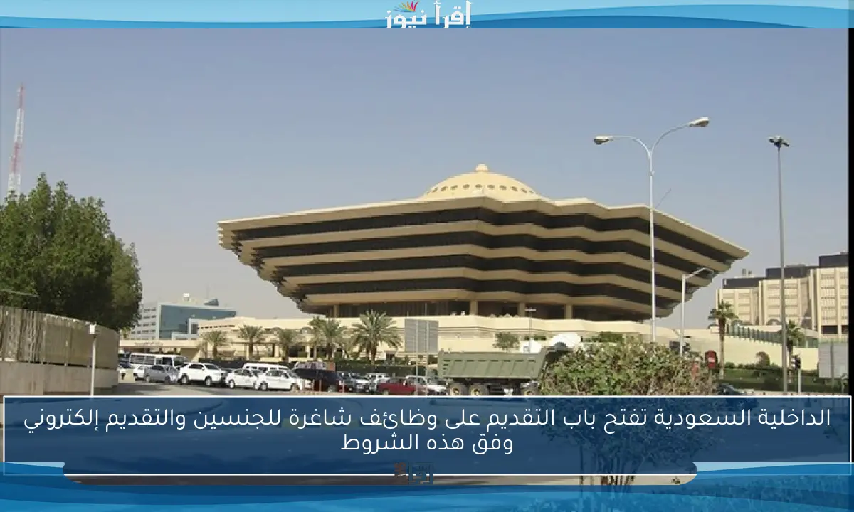 الداخلية السعودية تفتح باب التقديم على وظائف شاغرة للجنسين والتقديم إلكتروني وفق هذه الشروط