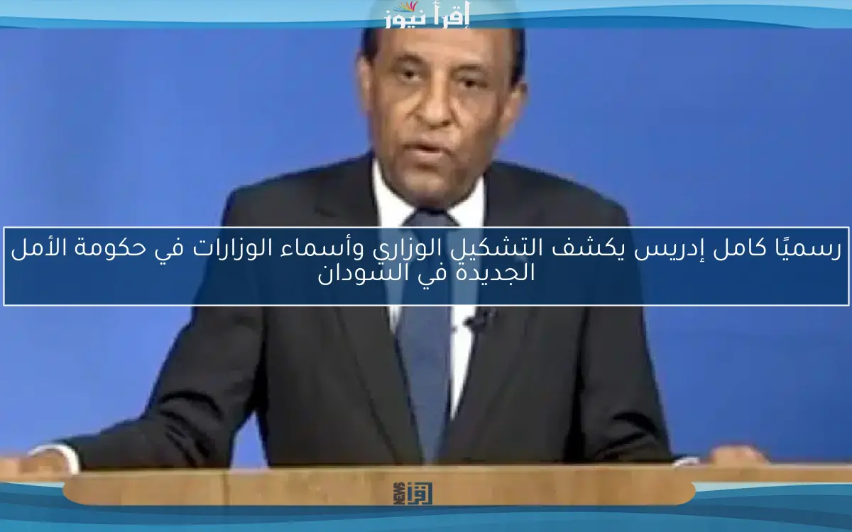 رسميًا كامل إدريس يكشف التشكيل الوزاري وأسماء الوزارات في حكومة الأمل الجديدة في السودان