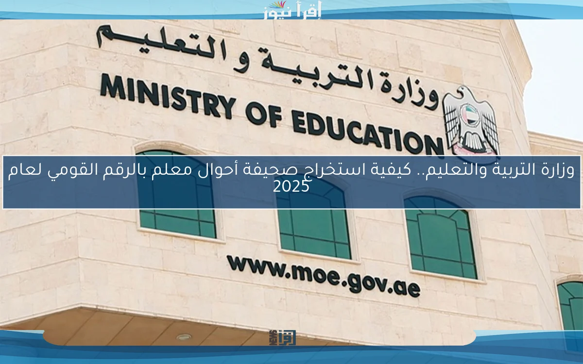 وزارة التربية والتعليم.. كيفية استخراج صحيفة أحوال معلم بالرقم القومي لعام 2025