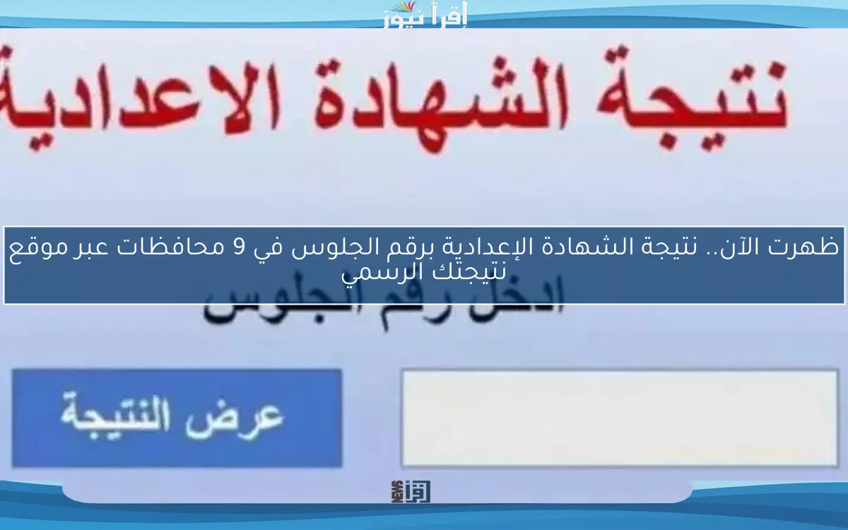 ظهرت الآن.. نتيجة الشهادة الإعدادية برقم الجلوس في 9 محافظات عبر موقع نتيجتك الرسمي