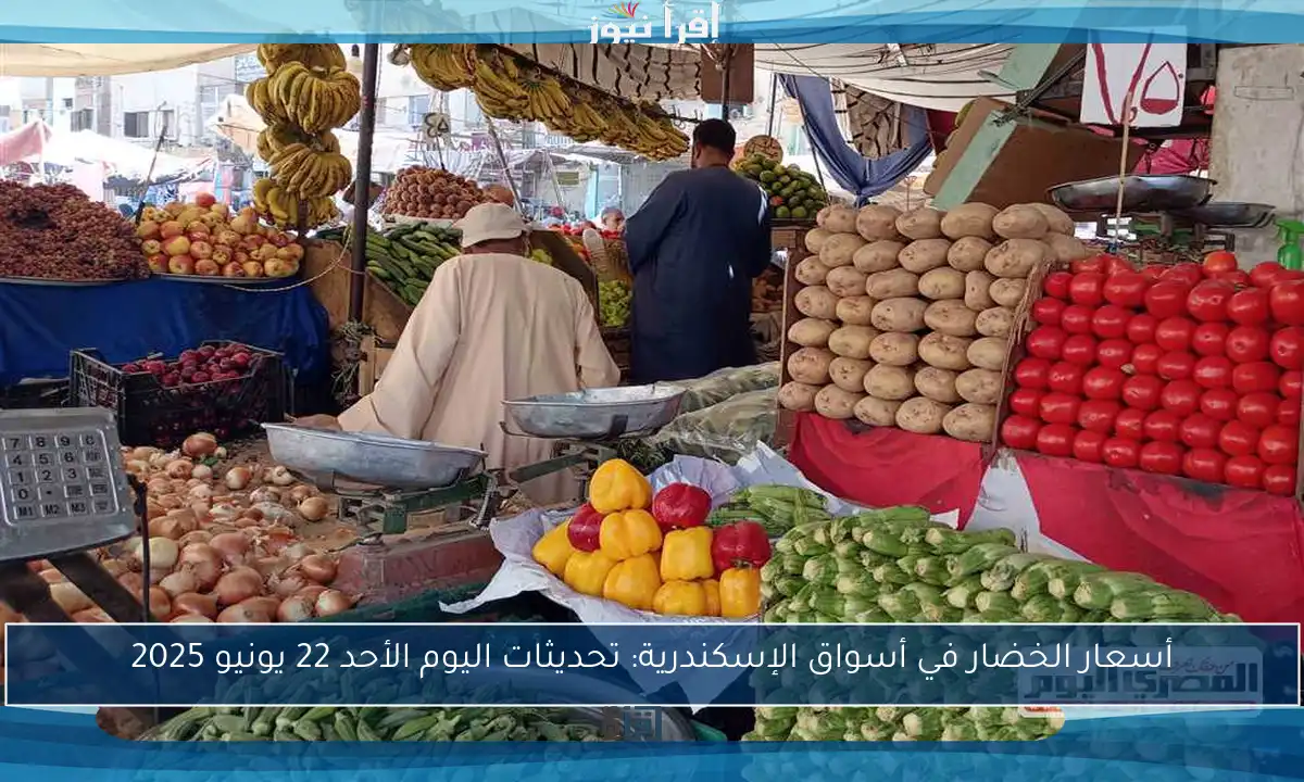 أسعار الخضار في أسواق الإسكندرية: تحديثات اليوم الأحد 22 يونيو 2025