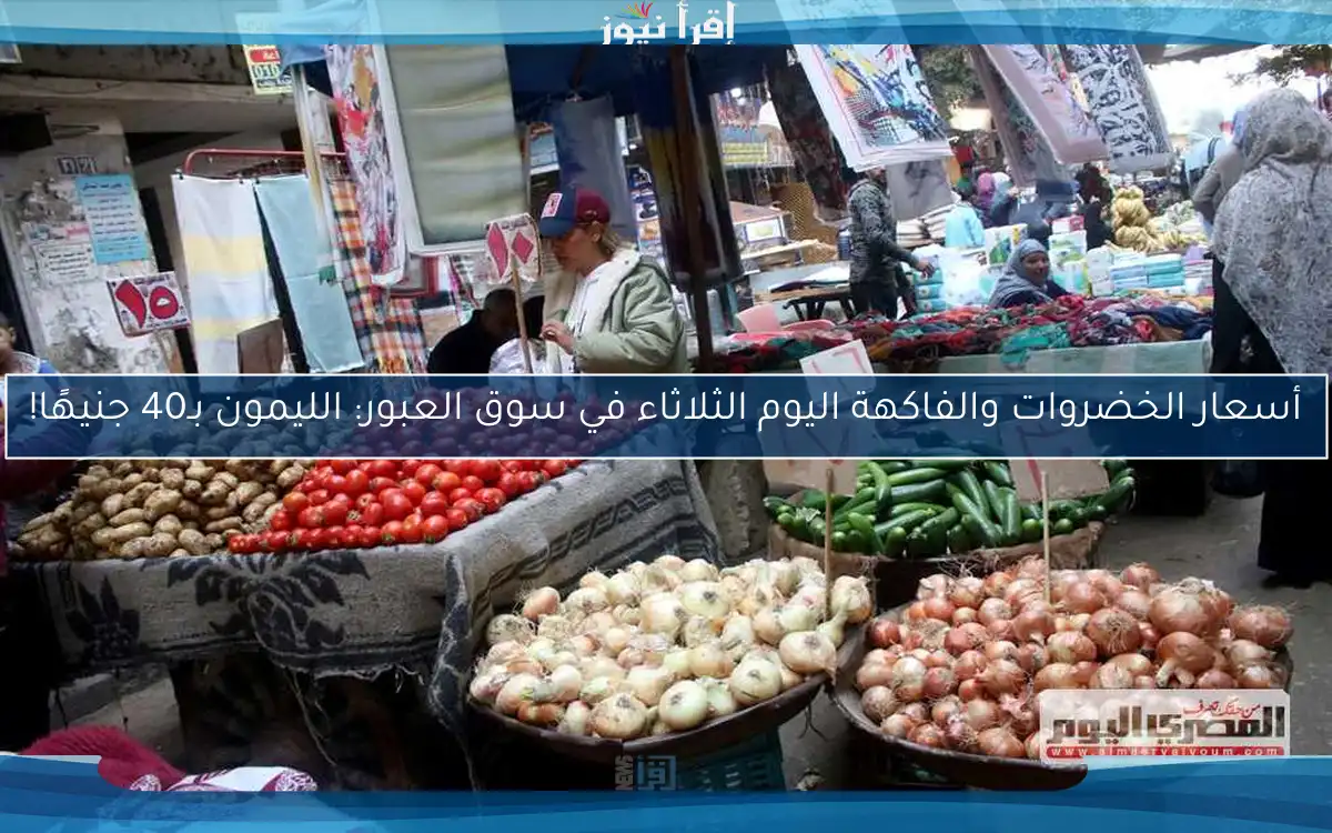 أسعار الخضروات والفاكهة اليوم الثلاثاء في سوق العبور: الليمون بـ40 جنيهًا!