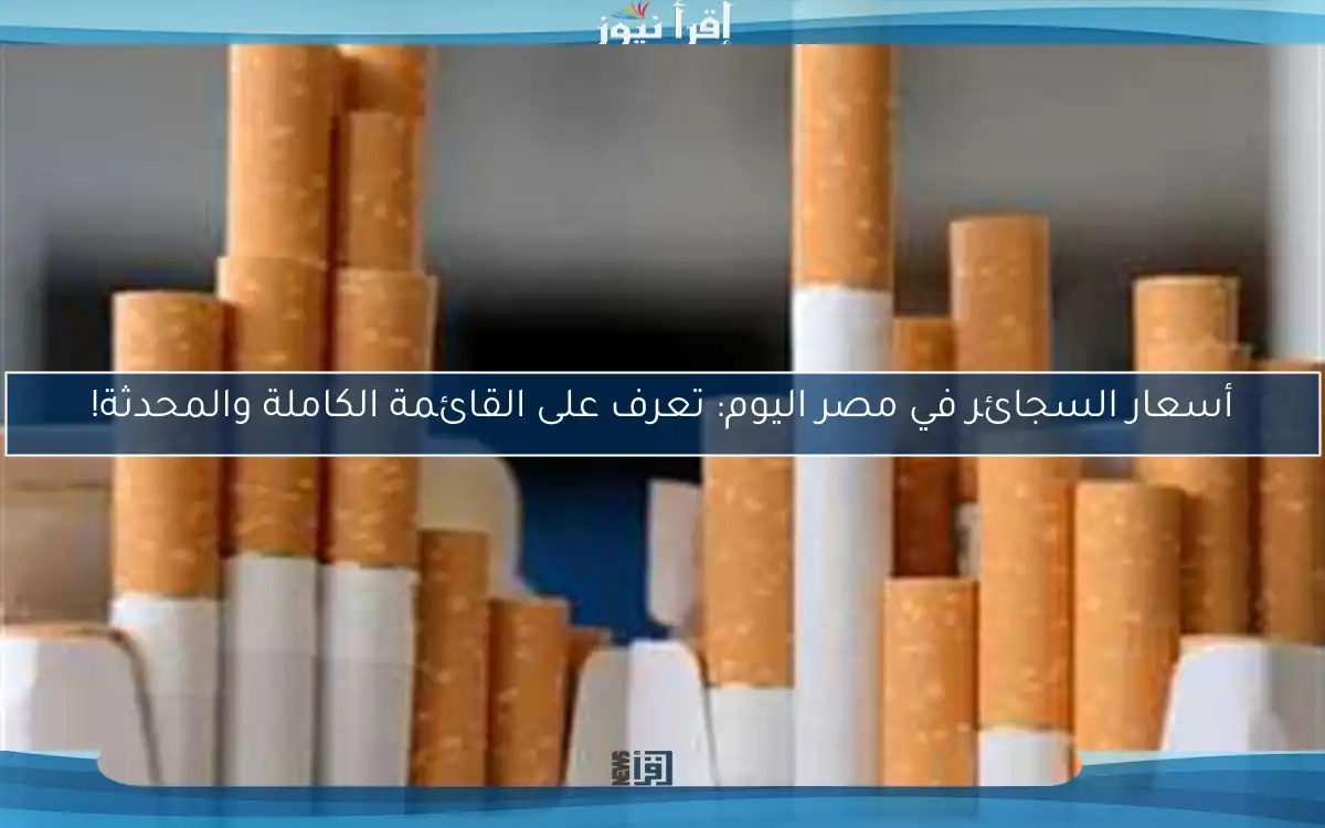 أسعار السجائر في مصر اليوم: تعرف على القائمة الكاملة والمحدثة!
