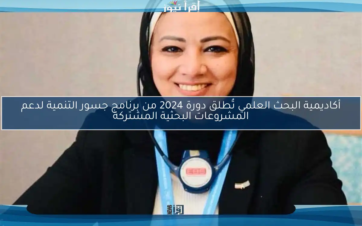 أكاديمية البحث العلمي تُطلق دورة 2024 من برنامج جسور التنمية لدعم المشروعات البحثية المشتركة