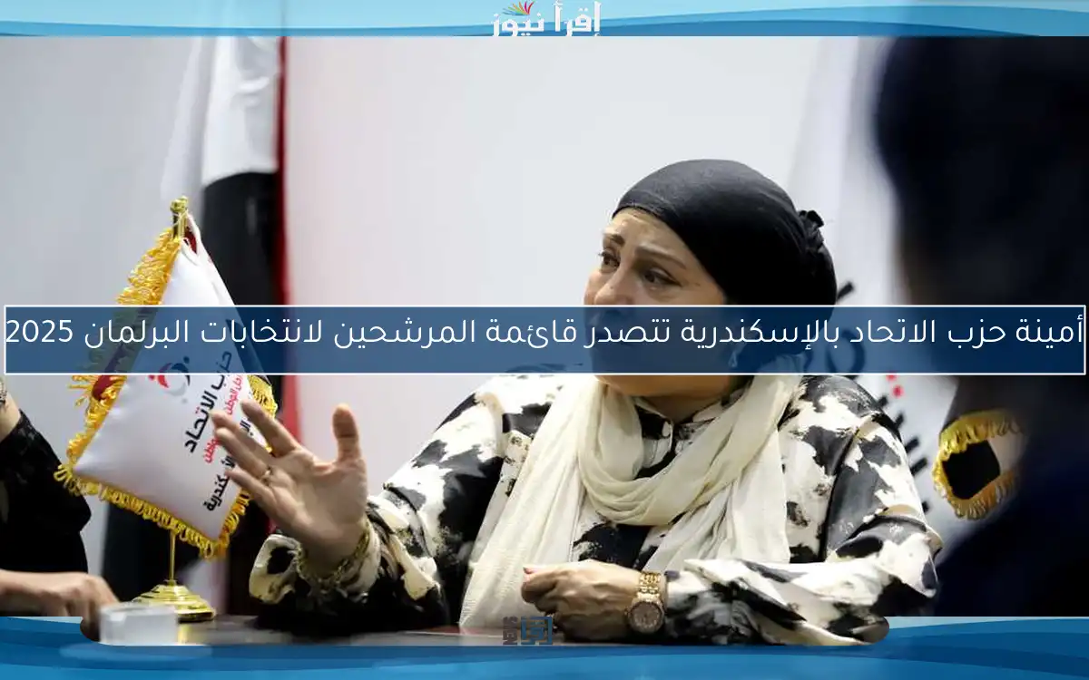 أمينة حزب الاتحاد بالإسكندرية تتصدر قائمة المرشحين لانتخابات البرلمان 2025