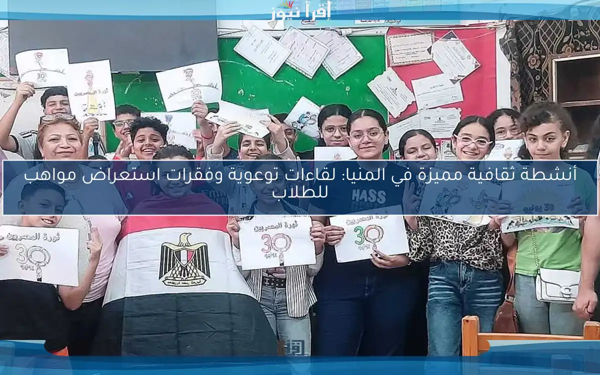 أنشطة ثقافية مميزة في المنيا: لقاءات توعوية وفقرات استعراض مواهب للطلاب