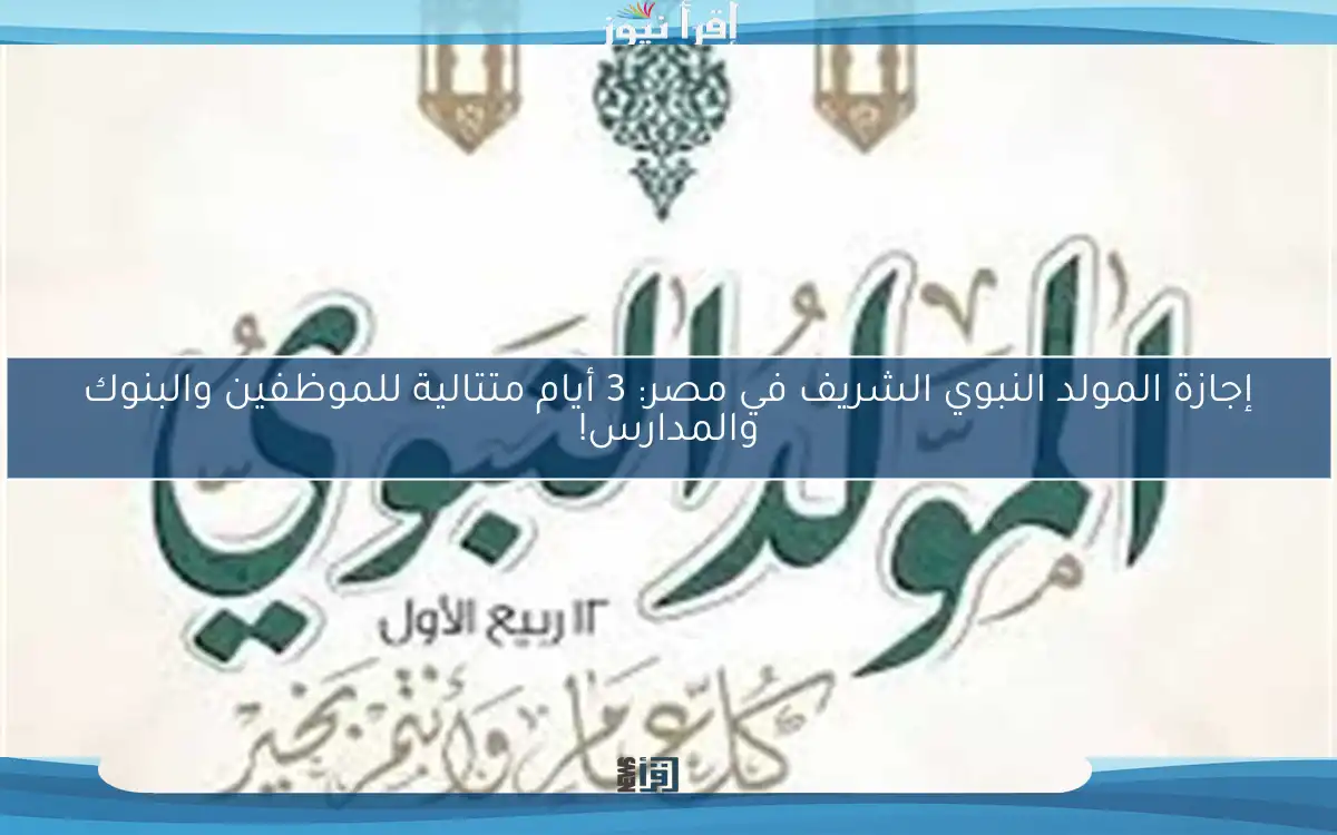 إجازة المولد النبوي الشريف في مصر: 3 أيام متتالية للموظفين والبنوك والمدارس!