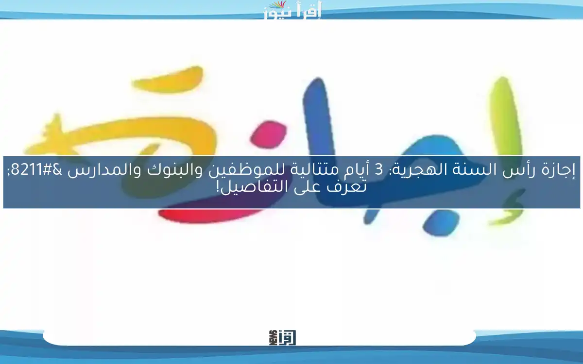 إجازة رأس السنة الهجرية: 3 أيام متتالية للموظفين والبنوك والمدارس – تعرف على التفاصيل!