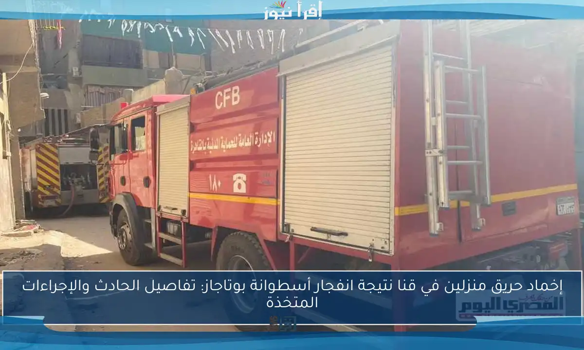 إخماد حريق منزلين في قنا نتيجة انفجار أسطوانة بوتاجاز: تفاصيل الحادث والإجراءات المتخذة