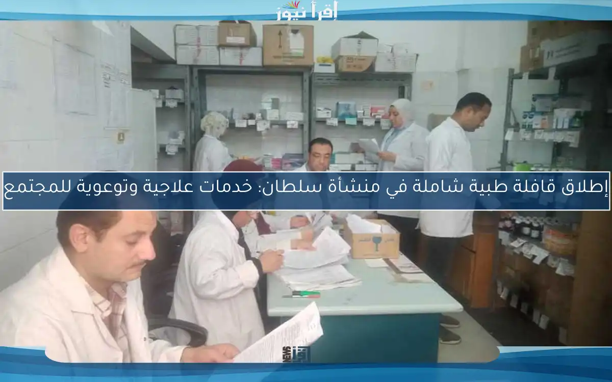 إطلاق قافلة طبية شاملة في منشأة سلطان: خدمات علاجية وتوعوية للمجتمع