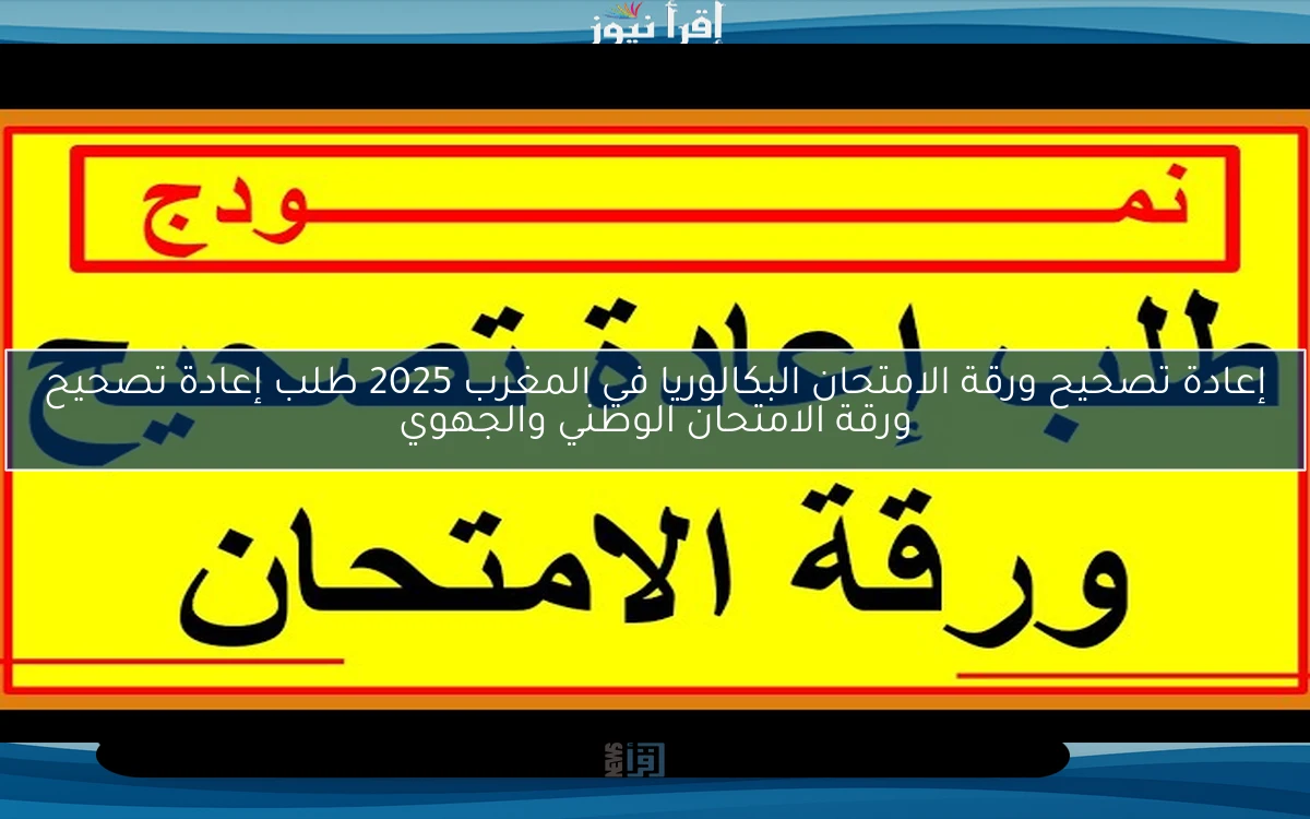 إعادة تصحيح ورقة الامتحان البكالوريا في المغرب 2025 طلب إعادة تصحيح ورقة الامتحان الوطني والجهوي