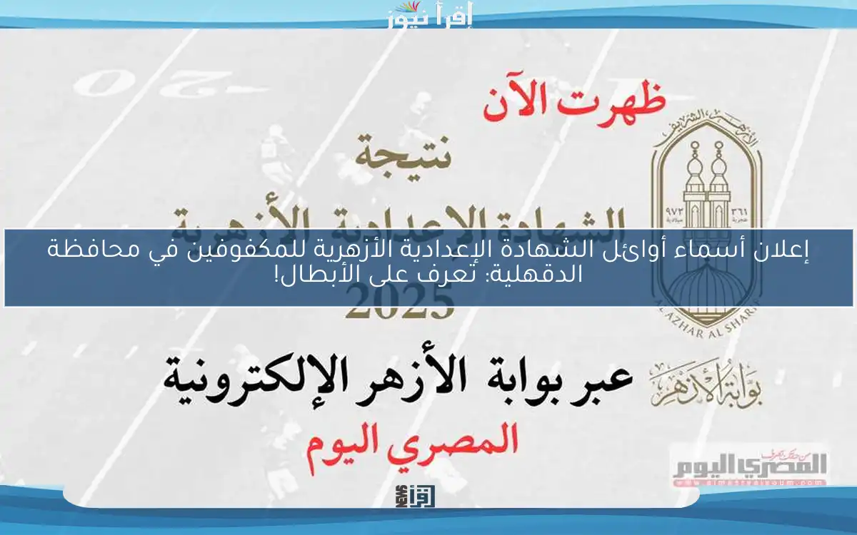 إعلان أسماء أوائل الشهادة الإعدادية الأزهرية للمكفوفين في محافظة الدقهلية: تعرف على الأبطال!