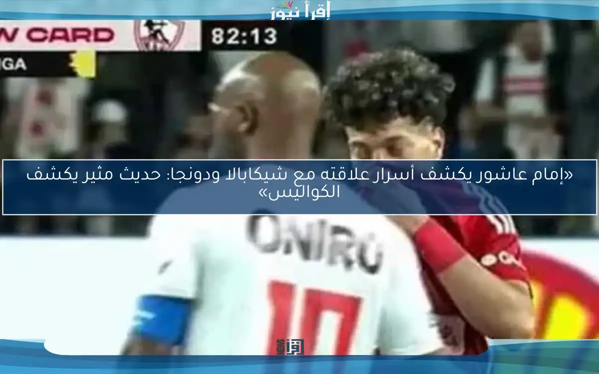 «إمام عاشور يكشف أسرار علاقته مع شيكابالا ودونجا: حديث مثير يكشف الكواليس»