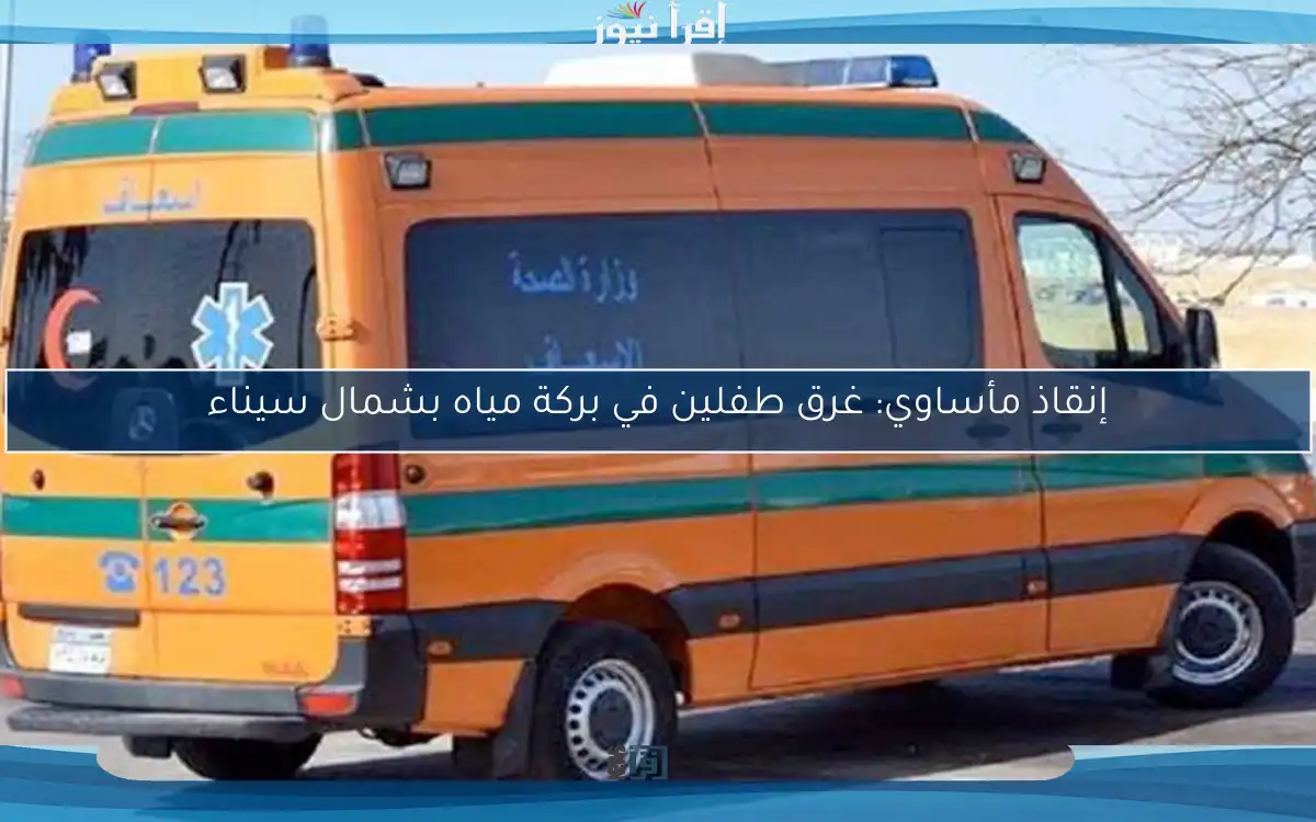 إنقاذ مأساوي: غرق طفلين في بركة مياه بشمال سيناء