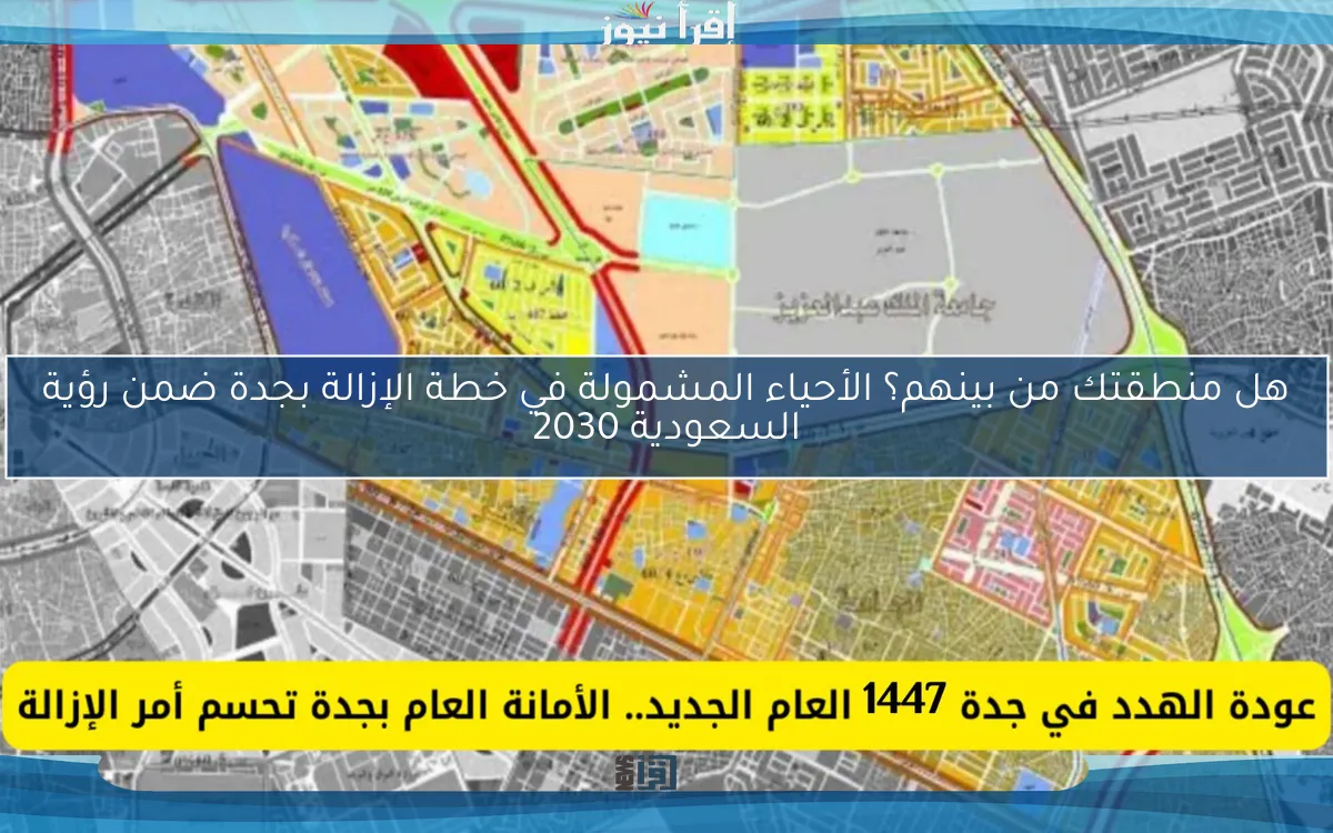هل منطقتك من بينهم؟ الأحياء المشمولة في خطة الإزالة بجدة ضمن رؤية السعودية 2030
