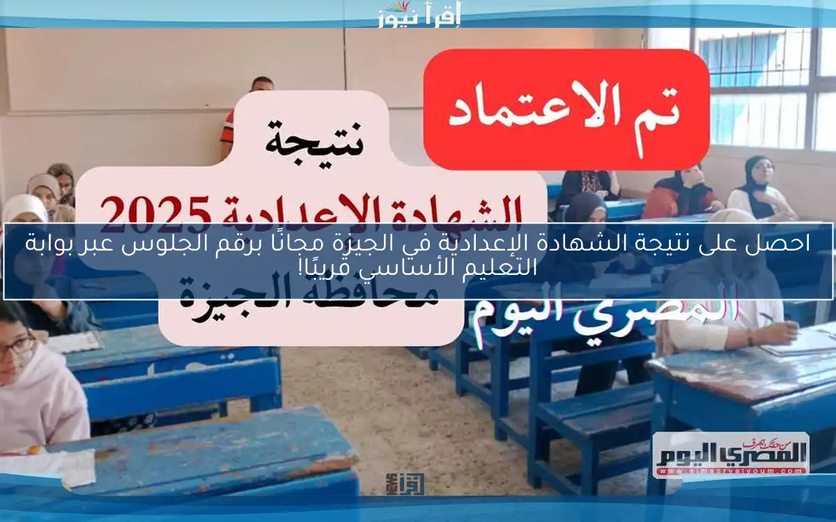 احصل على نتيجة الشهادة الإعدادية في الجيزة مجانًا برقم الجلوس عبر بوابة التعليم الأساسي قريبًا!