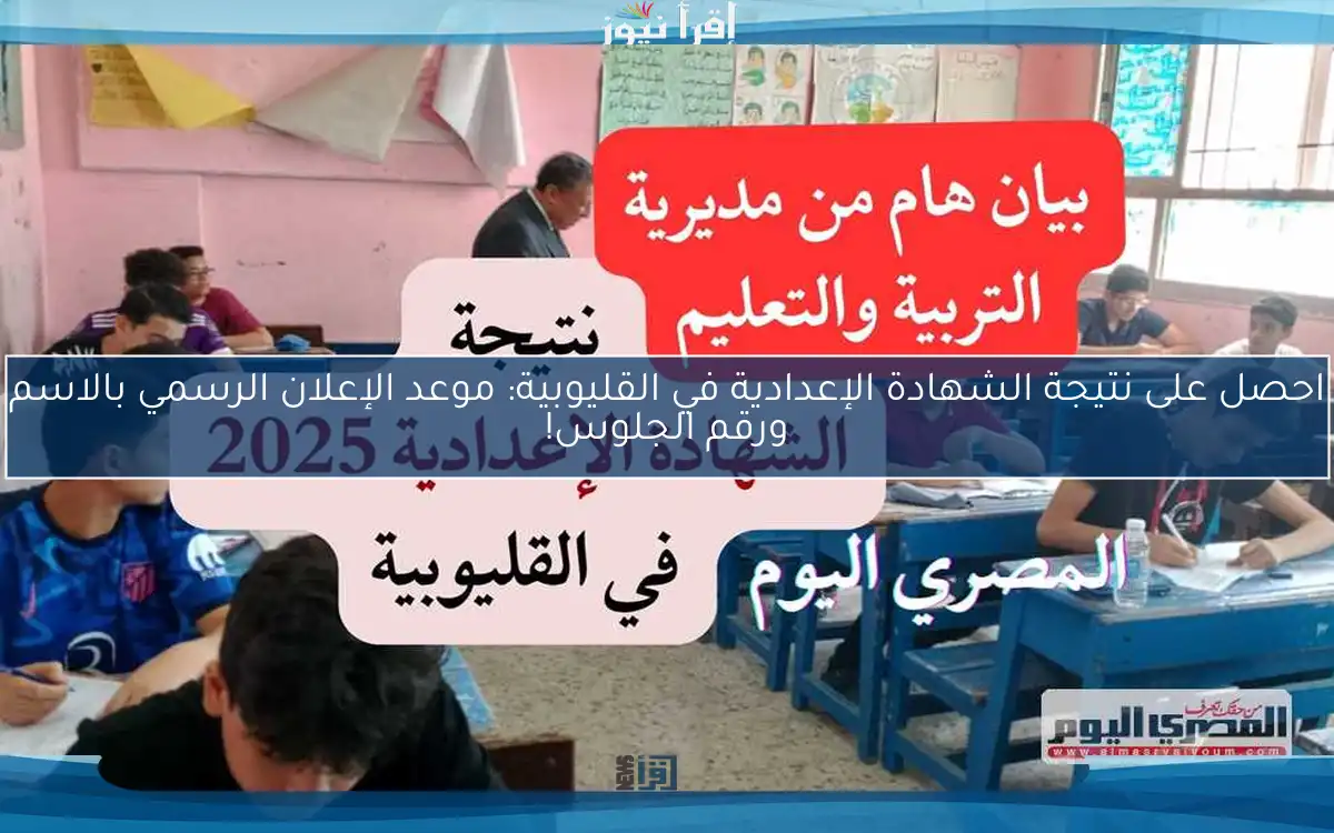 احصل على نتيجة الشهادة الإعدادية في القليوبية: موعد الإعلان الرسمي بالاسم ورقم الجلوس!