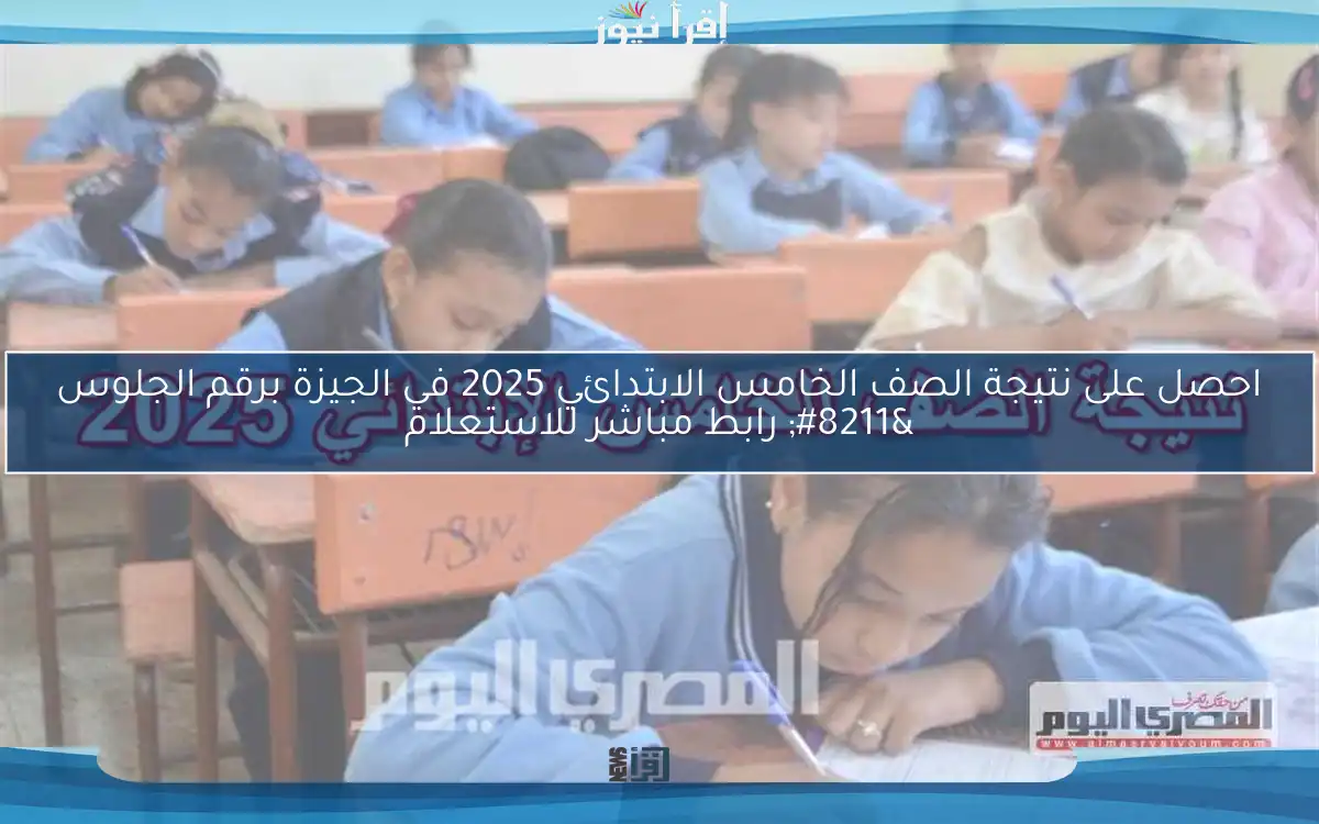 احصل على نتيجة الصف الخامس الابتدائي 2025 في الجيزة برقم الجلوس – رابط مباشر للاستعلام