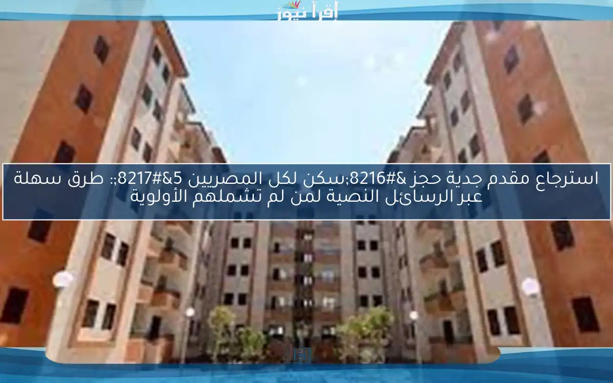 استرجاع مقدم جدية حجز ‘سكن لكل المصريين 5’: طرق سهلة عبر الرسائل النصية لمن لم تشملهم الأولوية