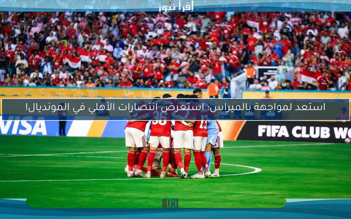 استعد لمواجهة بالميراس: استعرض انتصارات الأهلي في المونديال!