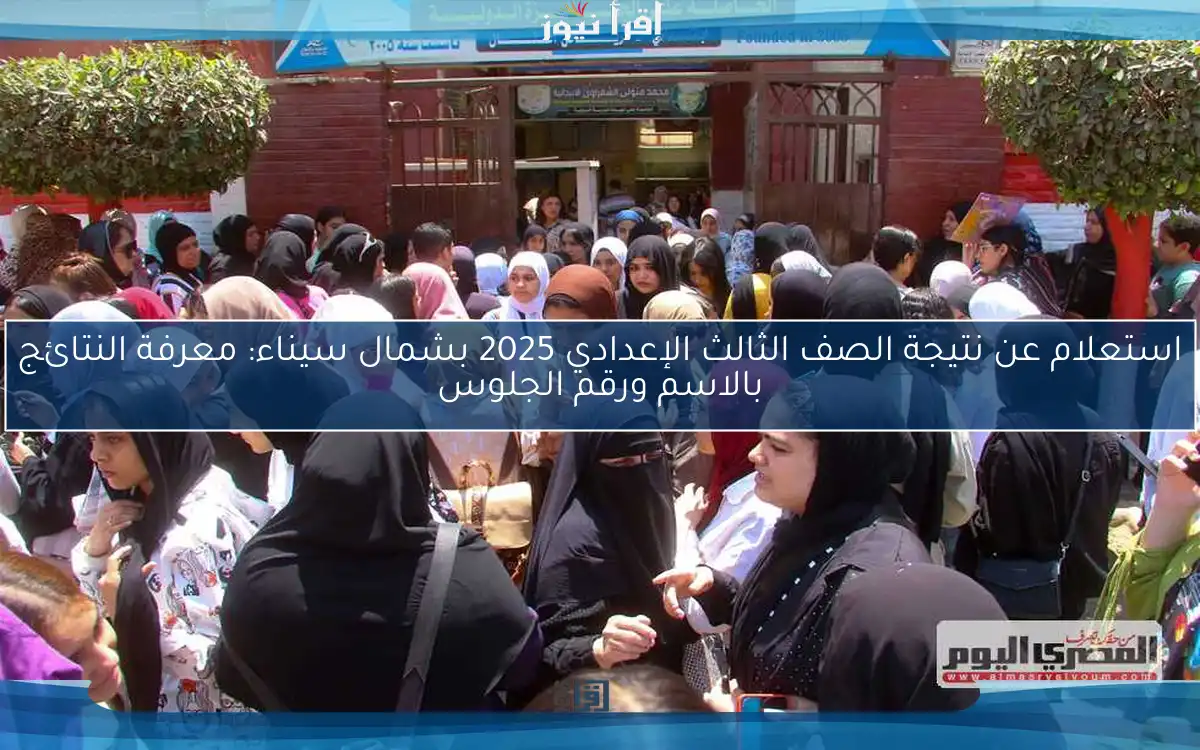 استعلام عن نتيجة الصف الثالث الإعدادي 2025 بشمال سيناء: معرفة النتائج بالاسم ورقم الجلوس