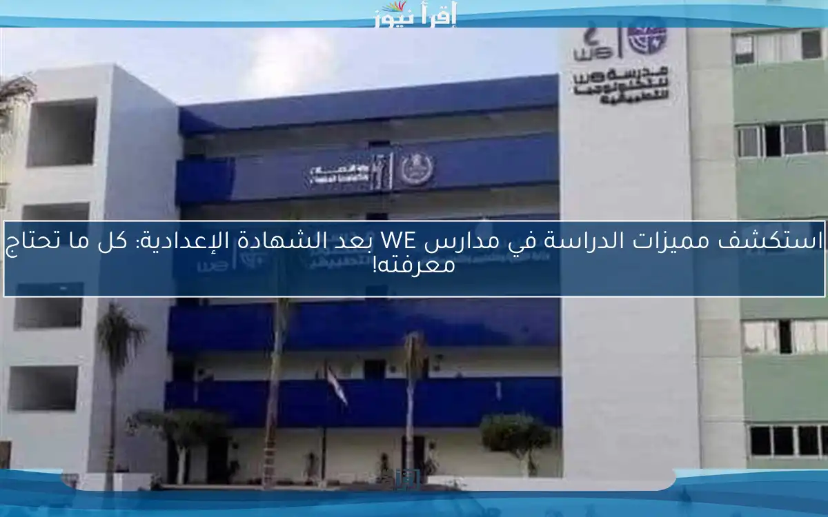 استكشف مميزات الدراسة في مدارس WE بعد الشهادة الإعدادية: كل ما تحتاج معرفته!