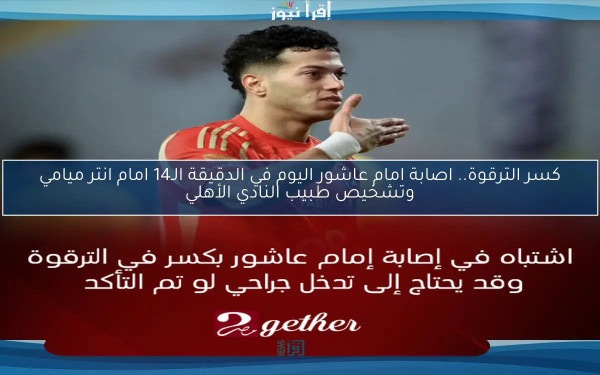 كسر الترقوة.. اصابة امام عاشور اليوم في الدقيقة الـ14 امام انتر ميامي وتشخيص طبيب النادي الأهلي