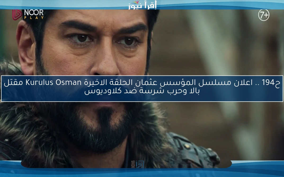 ح194 .. اعلان مسلسل المؤسس عثمان الحلقة الاخيرة Kurulus Osman مقتل بالا وحرب شرسة ضد كلاوديوس