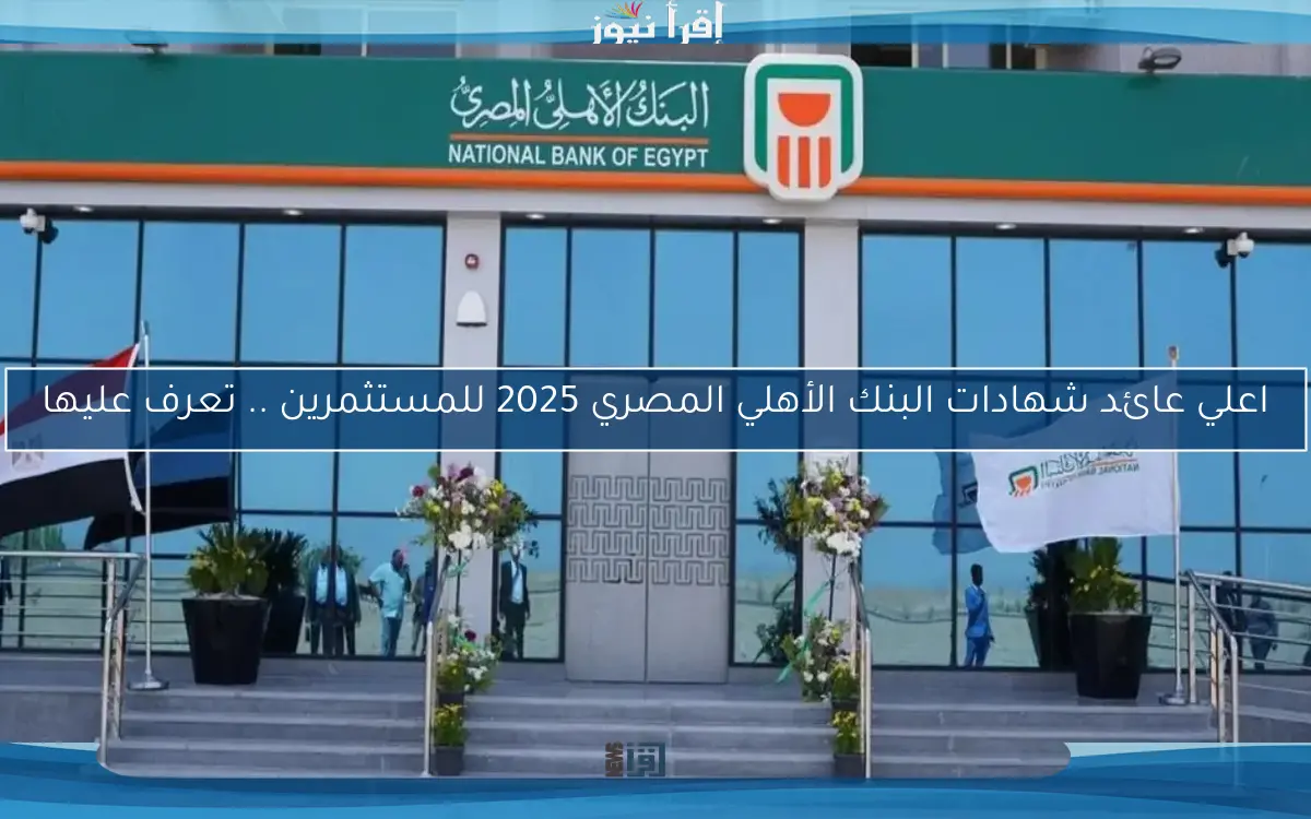 اعلي عائد شهادات البنك الأهلي المصري 2025 للمستثمرين .. تعرف عليها