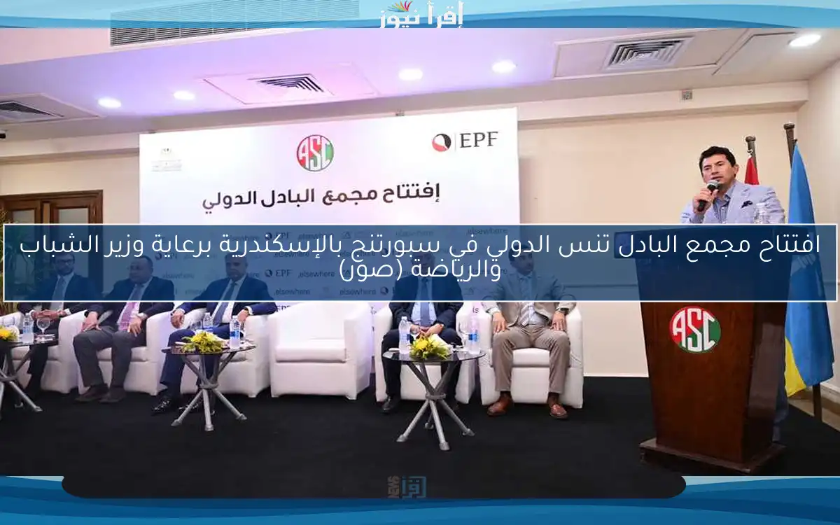 افتتاح مجمع البادل تنس الدولي في سبورتنج بالإسكندرية برعاية وزير الشباب والرياضة (صور)