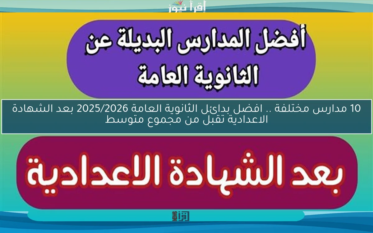 10 مدارس مختلفة .. افضل بدائل الثانوية العامة 2025/2026 بعد الشهادة الاعدادية تقبل من مجموع متوسط
