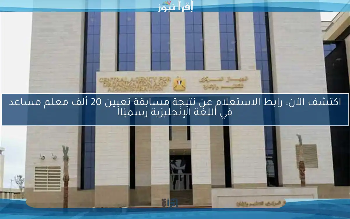 اكتشف الآن: رابط الاستعلام عن نتيجة مسابقة تعيين 20 ألف معلم مساعد في اللغة الإنجليزية رسميًا!