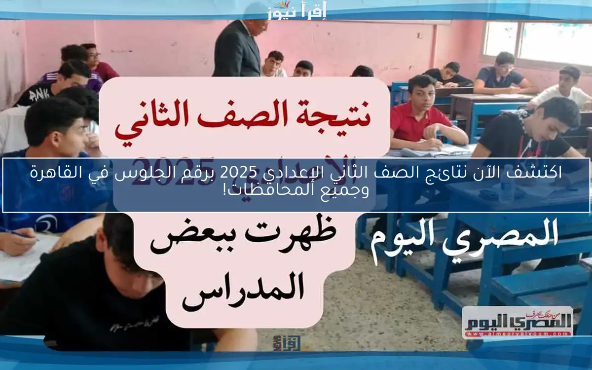 اكتشف الآن نتائج الصف الثاني الإعدادي 2025 برقم الجلوس في القاهرة وجميع المحافظات!