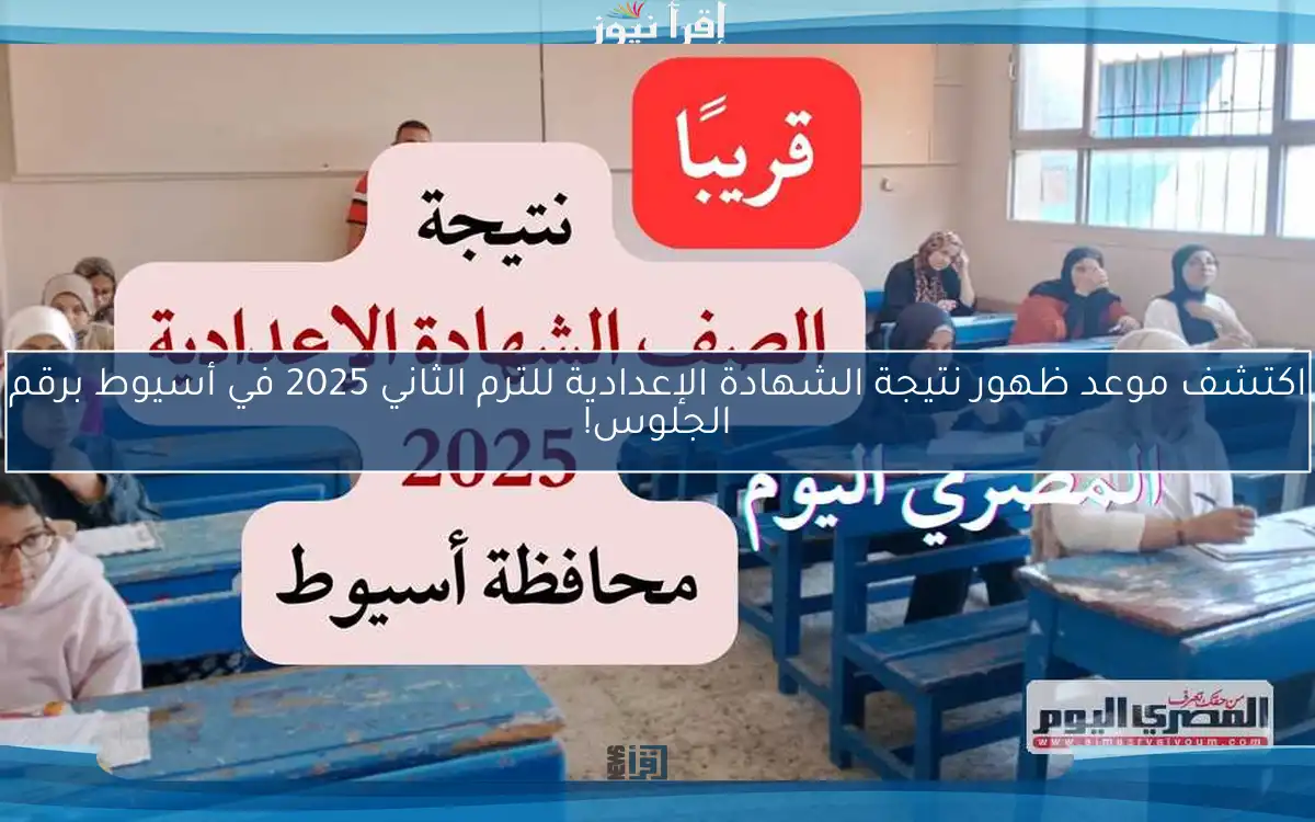 اكتشف موعد ظهور نتيجة الشهادة الإعدادية للترم الثاني 2025 في أسيوط برقم الجلوس!