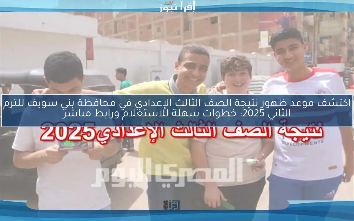 اكتشف موعد ظهور نتيجة الصف الثالث الإعدادي في محافظة بني سويف للترم الثاني 2025: خطوات سهلة للاستعلام ورابط مباشر