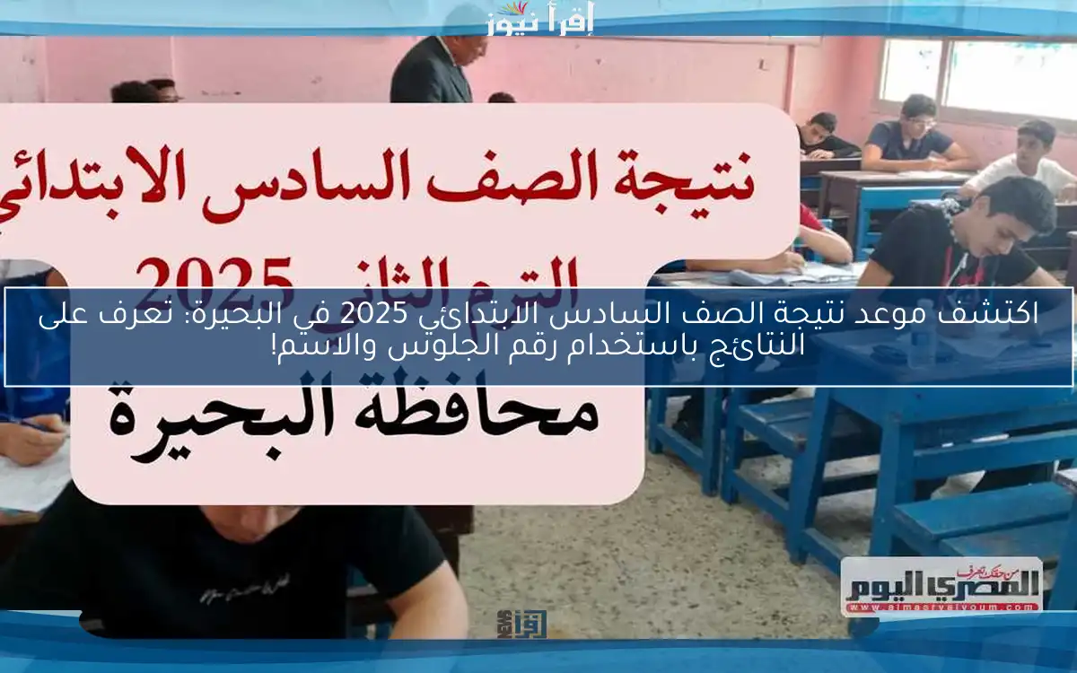 اكتشف موعد نتيجة الصف السادس الابتدائي 2025 في البحيرة: تعرف على النتائج باستخدام رقم الجلوس والاسم!